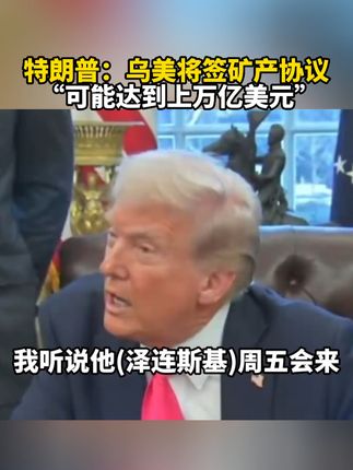 特朗普：乌美将签矿产协议，可能达到上万亿美元